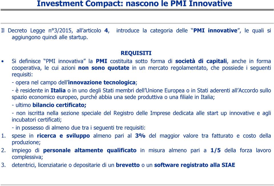 seguenti requisiti: - opera nel campo dell innovazione tecnologica; - è residente in Italia o in uno degli Stati membri dell Unione Europea o in Stati aderenti all Accordo sullo spazio economico