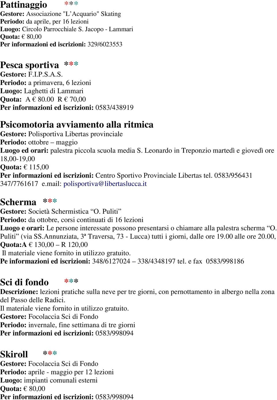 00 R 70,00 Per informazioni ed iscrizioni: 0583/438919 Psicomotoria avviamento alla ritmica Gestore: Polisportiva Libertas provinciale Periodo: ottobre maggio Luogo ed orari: palestra piccola scuola