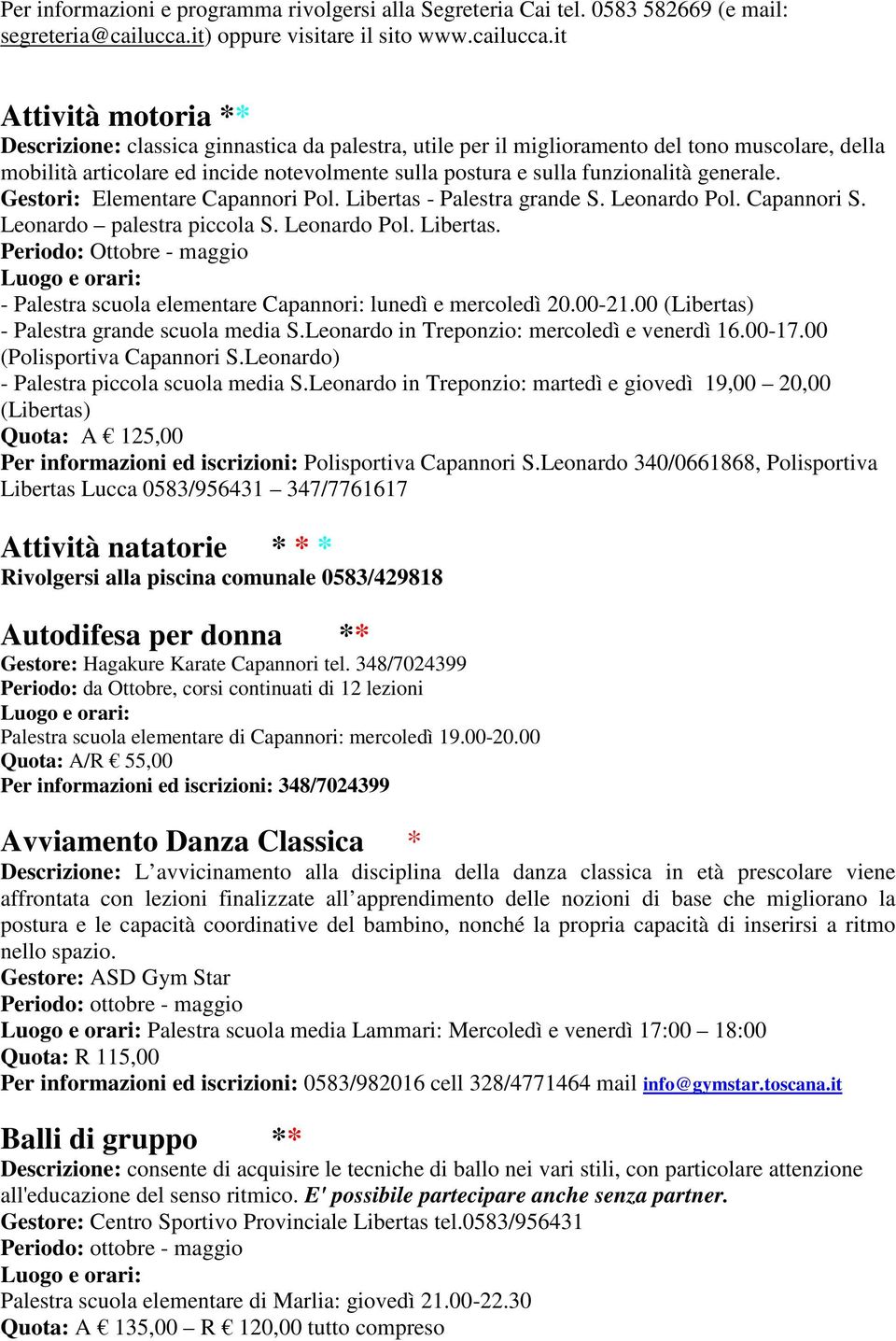 it Attività motoria ** Descrizione: classica ginnastica da palestra, utile per il miglioramento del tono muscolare, della mobilità articolare ed incide notevolmente sulla postura e sulla funzionalità