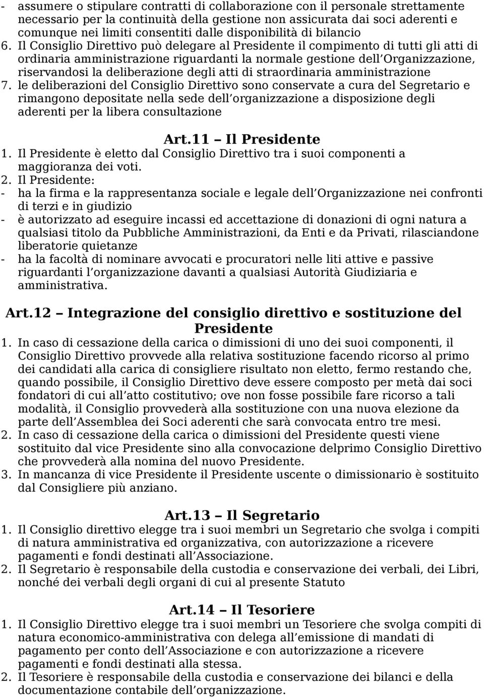 Il Consiglio Direttivo può delegare al Presidente il compimento di tutti gli atti di ordinaria amministrazione riguardanti la normale gestione dell Organizzazione, riservandosi la deliberazione degli