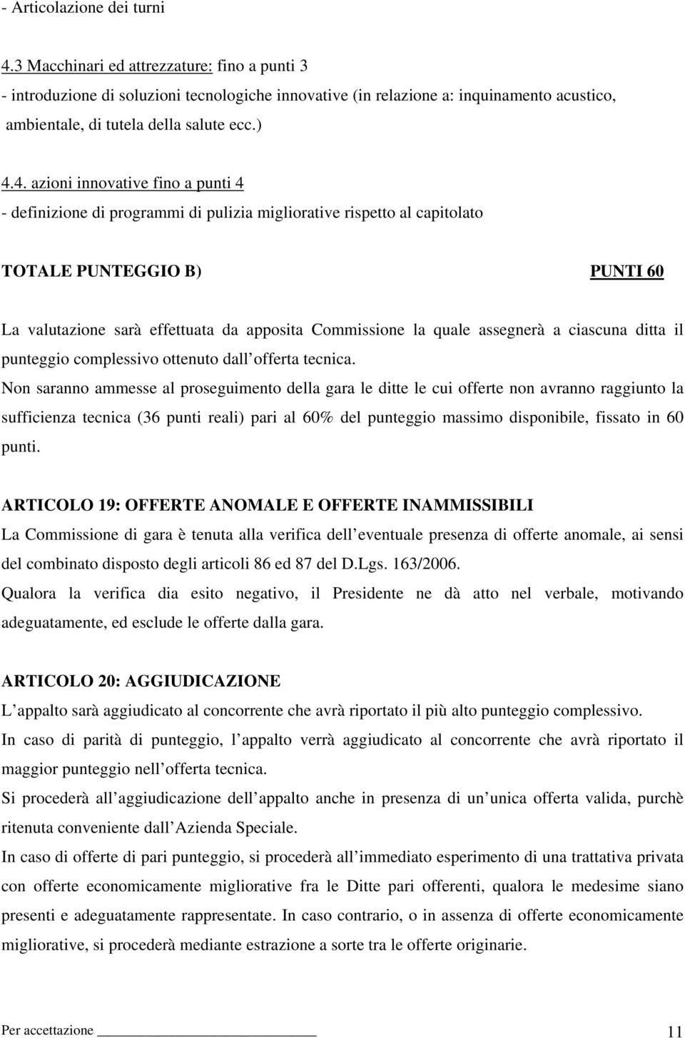 4. azioni innovative fino a punti 4 - definizione di programmi di pulizia migliorative rispetto al capitolato TOTALE PUNTEGGIO B) PUNTI 60 La valutazione sarà effettuata da apposita Commissione la