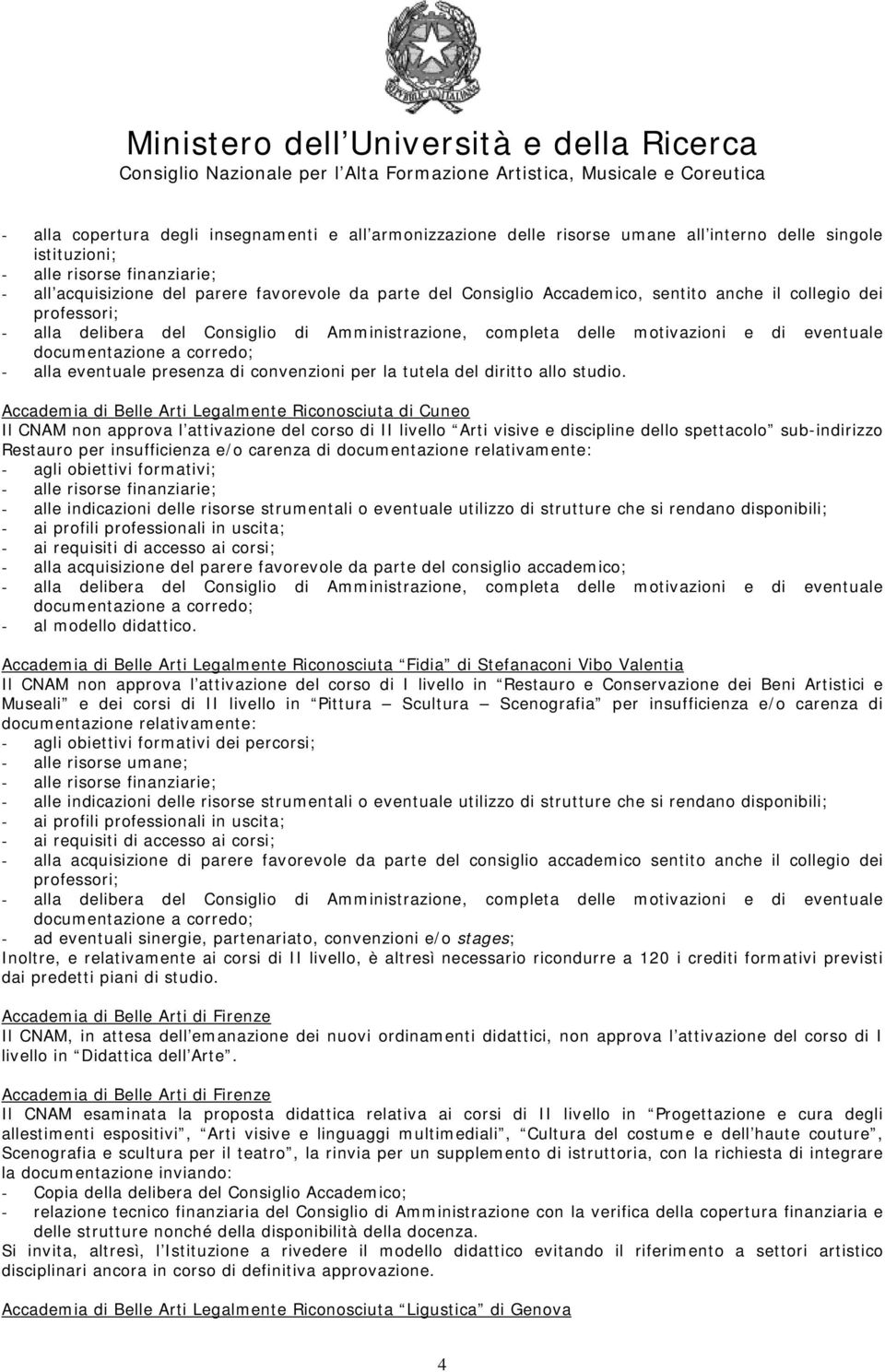 Restauro per insufficienza e/o carenza di documentazione relativamente: - alla acquisizione del parere favorevole da parte del consiglio accademico; - al modello didattico.