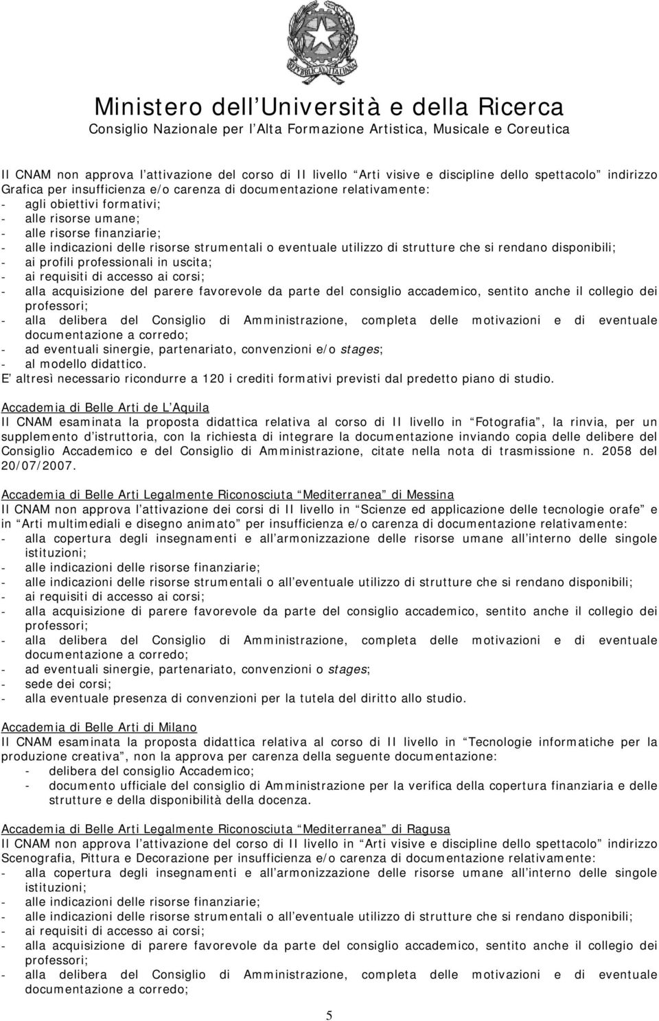 E altresì necessario ricondurre a 120 i crediti formativi previsti dal predetto piano di studio.