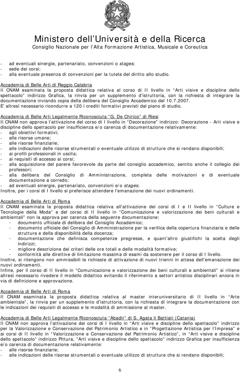 Accademico del 10.7.2007. E altresì necessario ricondurre a 120 i crediti formativi previsti dal piano di studio. Accademia di Belle Arti Legalmente Riconosciuta G.