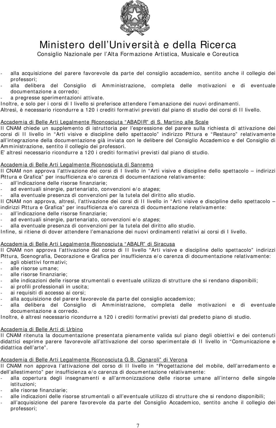 Altresì, è necessario ricondurre a 120 i crediti formativi previsti dal piano di studio dei corsi di II livello. Accademia di Belle Arti Legalmente Riconosciuta ABADIR di S.