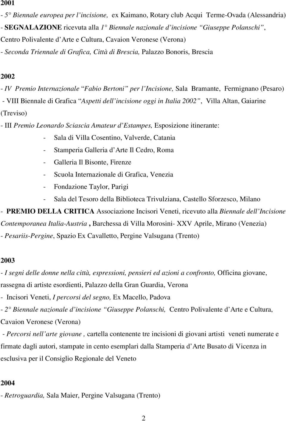 Fermignano (Pesaro) - VIII Biennale di Grafica Aspetti dell incisione oggi in Italia 2002, Villa Altan, Gaiarine (Treviso) - III Premio Leonardo Sciascia Amateur d Estampes, Esposizione itinerante: -