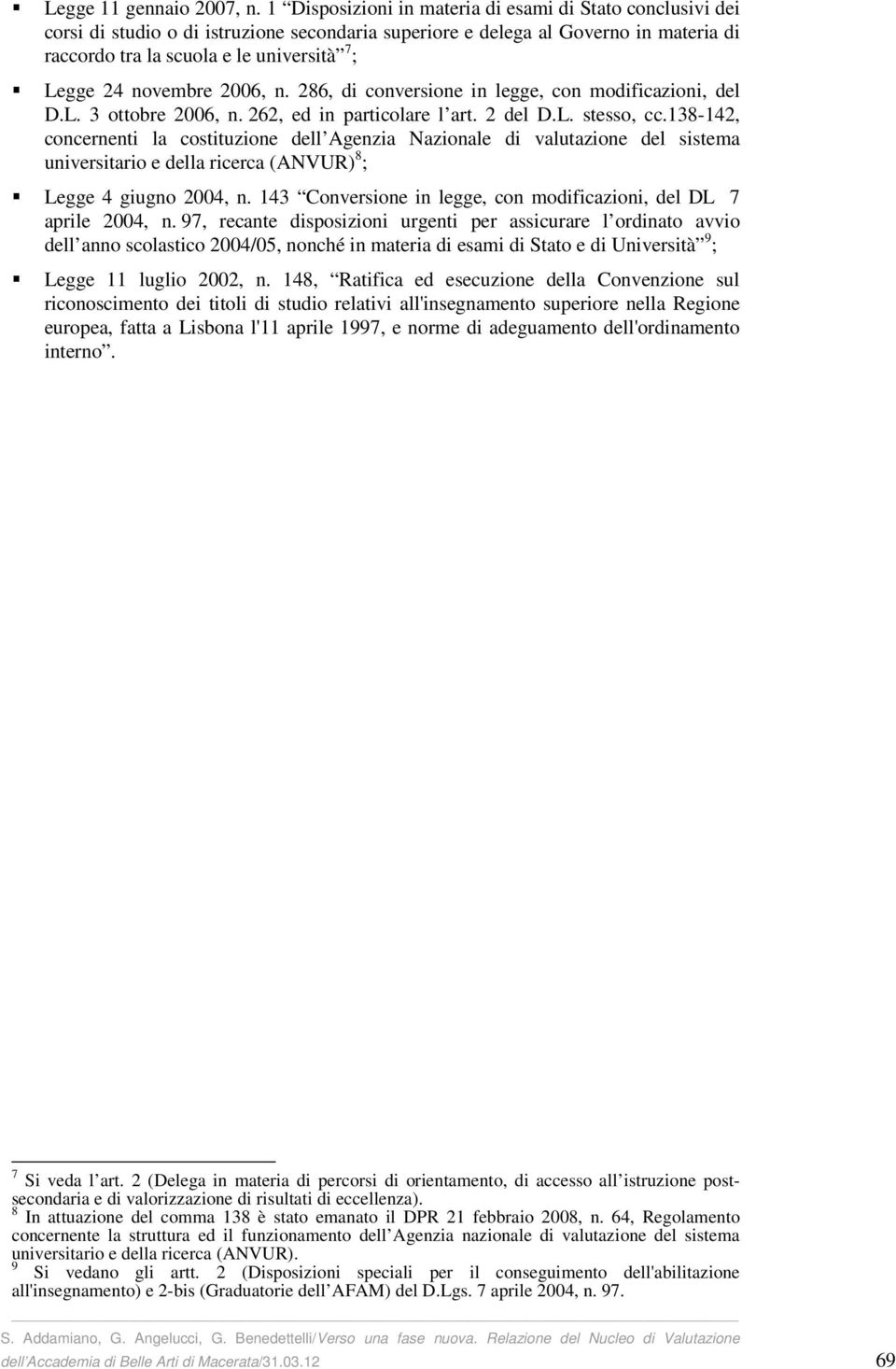 novembre 2006, n. 286, di conversione in legge, con modificazioni, del D.L. 3 ottobre 2006, n. 262, ed in particolare l art. 2 del D.L. stesso, cc.