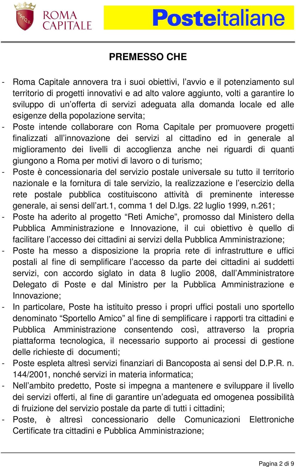 cittadino ed in generale al miglioramento dei livelli di accoglienza anche nei riguardi di quanti giungono a Roma per motivi di lavoro o di turismo; - Poste è concessionaria del servizio postale