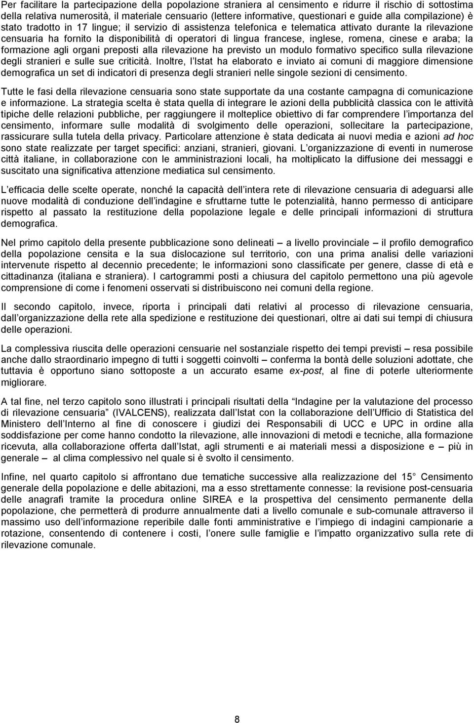 francese, inglese, romena, cinese e araba; la formazione agli organi preposti alla rilevazione ha previsto un modulo formativo specifico sulla rilevazione degli stranieri e sulle sue criticità.