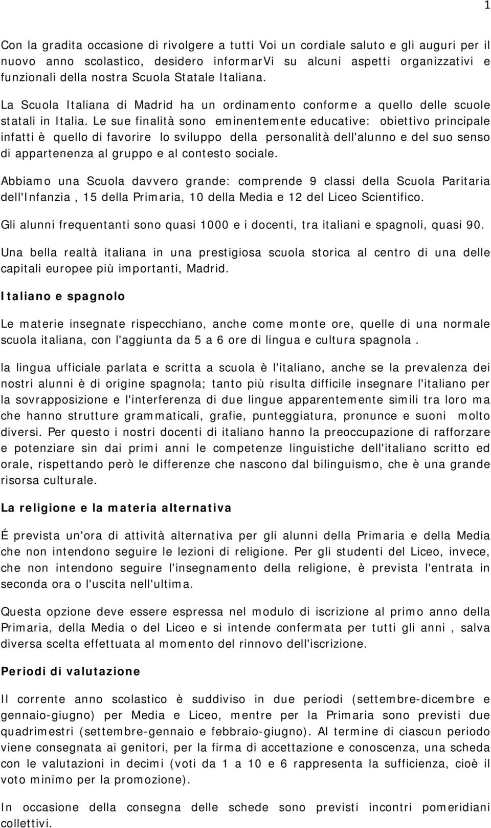 Le sue finalità sono eminentemente educative: obiettivo principale infatti è quello di favorire lo sviluppo della personalità dell'alunno e del suo senso di appartenenza al gruppo e al contesto