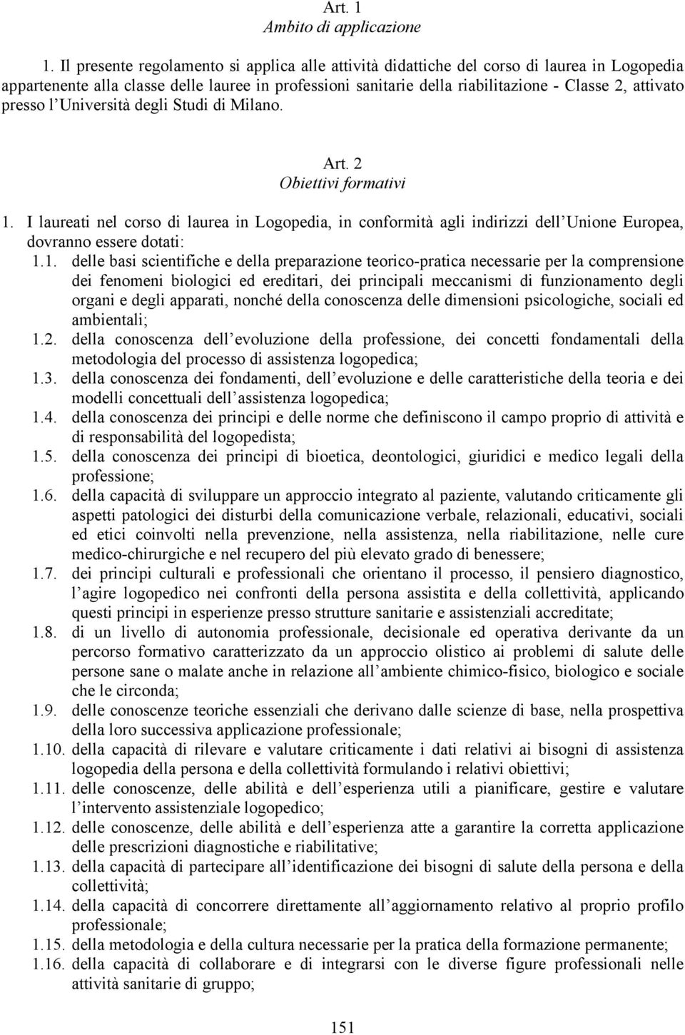 presso l Università degli Studi di Milano. Art. Obiettivi formativi. I laureati nel corso di laurea in Logopedia, in conformità agli indirizzi dell Unione Europea, dovranno essere dotati:.