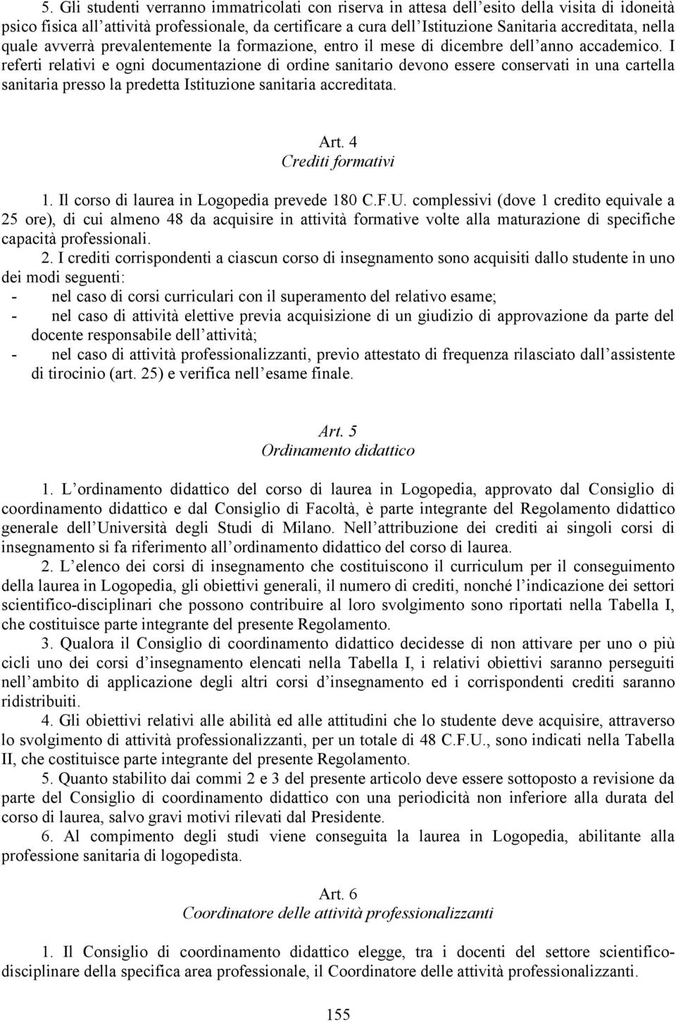 I referti relativi e ogni documentazione di ordine sanitario devono essere conservati in una cartella sanitaria presso la predetta Istituzione sanitaria accreditata. Art. 4 Crediti formativi.