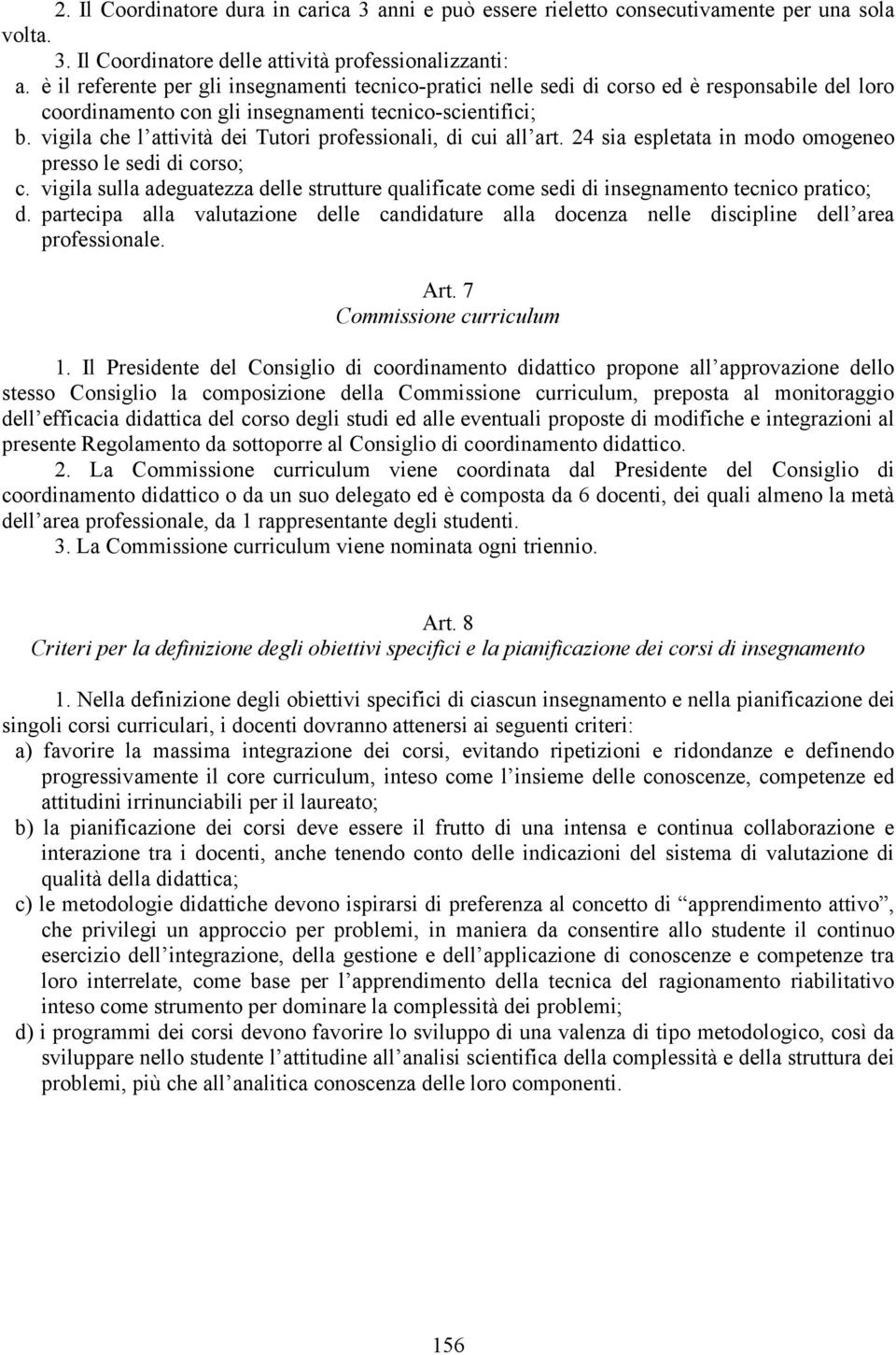 vigila che l attività dei Tutori professionali, di cui all art. 4 sia espletata in modo omogeneo presso le sedi di corso; c.