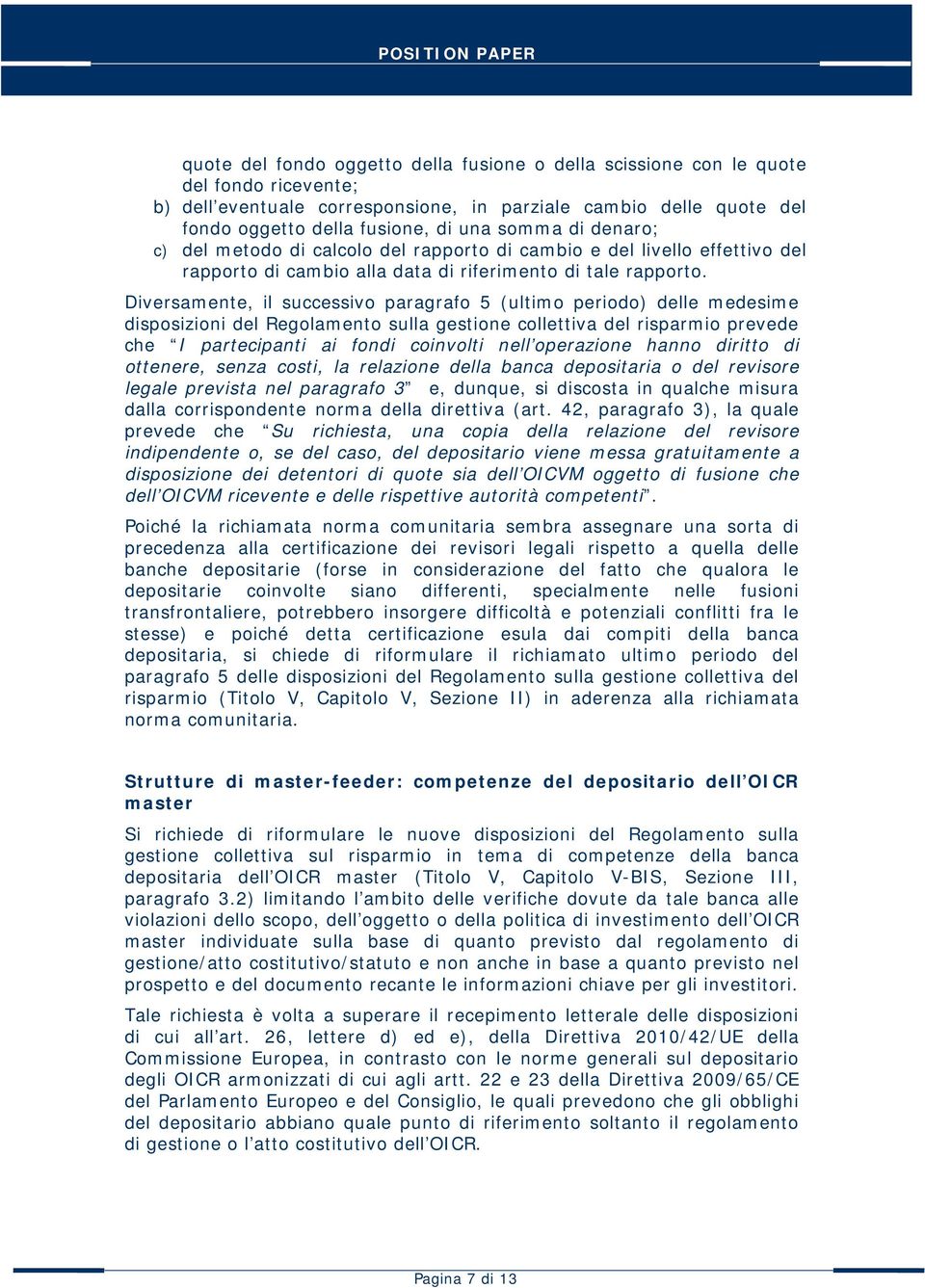 Diversamente, il successivo paragrafo 5 (ultimo periodo) delle medesime disposizioni del Regolamento sulla gestione collettiva del risparmio prevede che I partecipanti ai fondi coinvolti nell