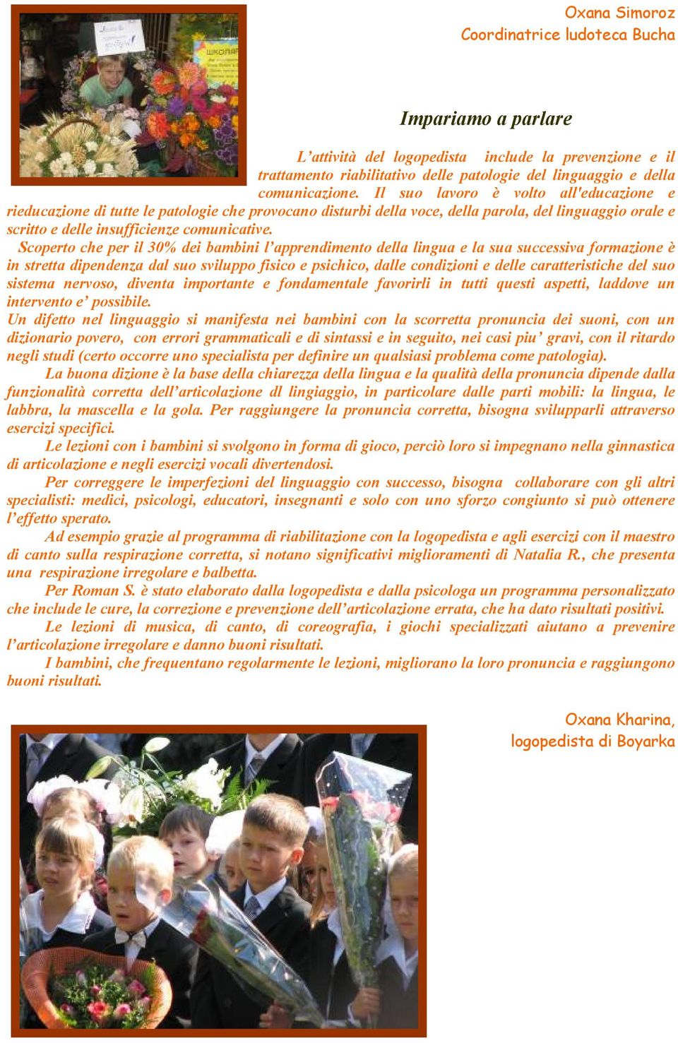 Scoperto che per il 30% dei bambini l apprendimento della lingua e la sua successiva formazione è in stretta dipendenza dal suo sviluppo fisico e psichico, dalle condizioni e delle caratteristiche