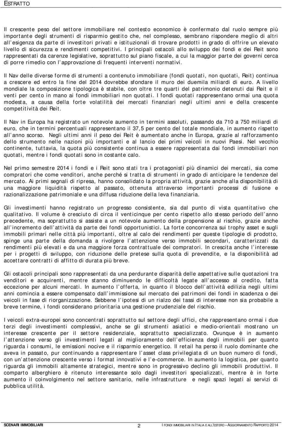 I principali ostacoli allo sviluppo dei fondi e dei Reit sono rappresentati da carenze legislative, soprattutto sul piano fiscale, a cui la maggior parte dei governi cerca di porre rimedio con l