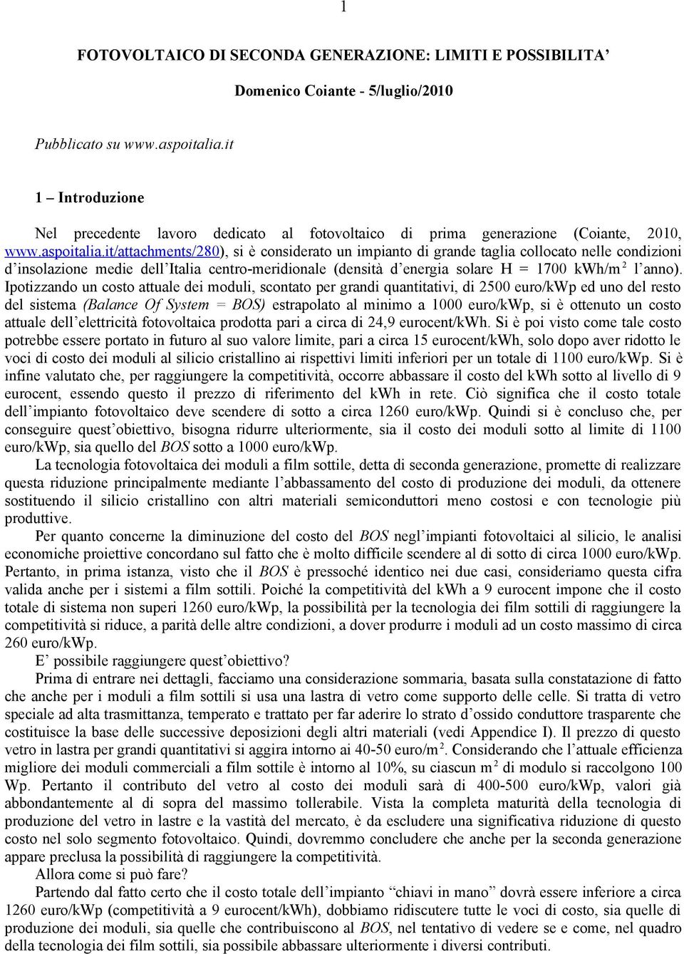 it/attachments/280), si è considerato un impianto di grande taglia collocato nelle condizioni d insolazione medie dell Italia centro-meridionale (densità d energia solare H = 1700 kwh/m 2 l anno).