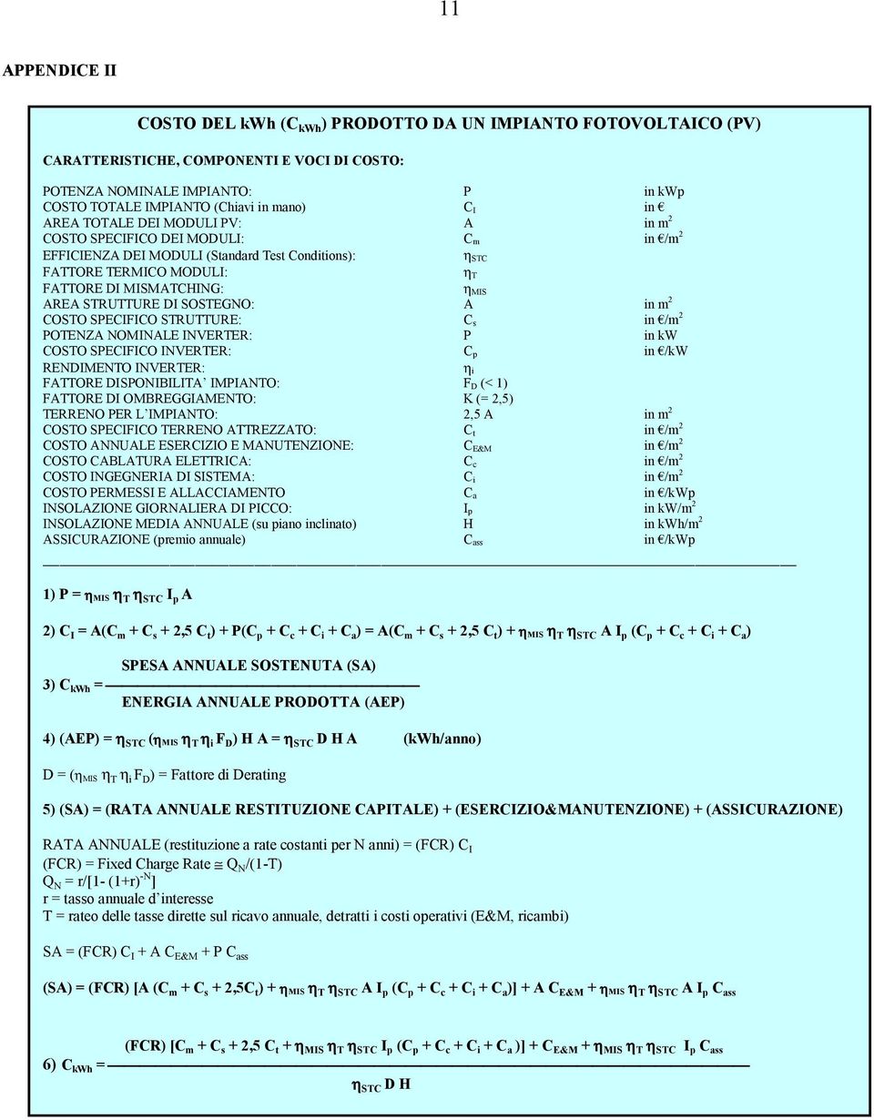 STRUTTURE DI SOSTEGNO: A in m 2 COSTO SPECIFICO STRUTTURE: C s in /m 2 POTENZA NOMINALE INVERTER: P in kw COSTO SPECIFICO INVERTER: C p in /kw RENDIMENTO INVERTER: η i FATTORE DISPONIBILITA IMPIANTO: