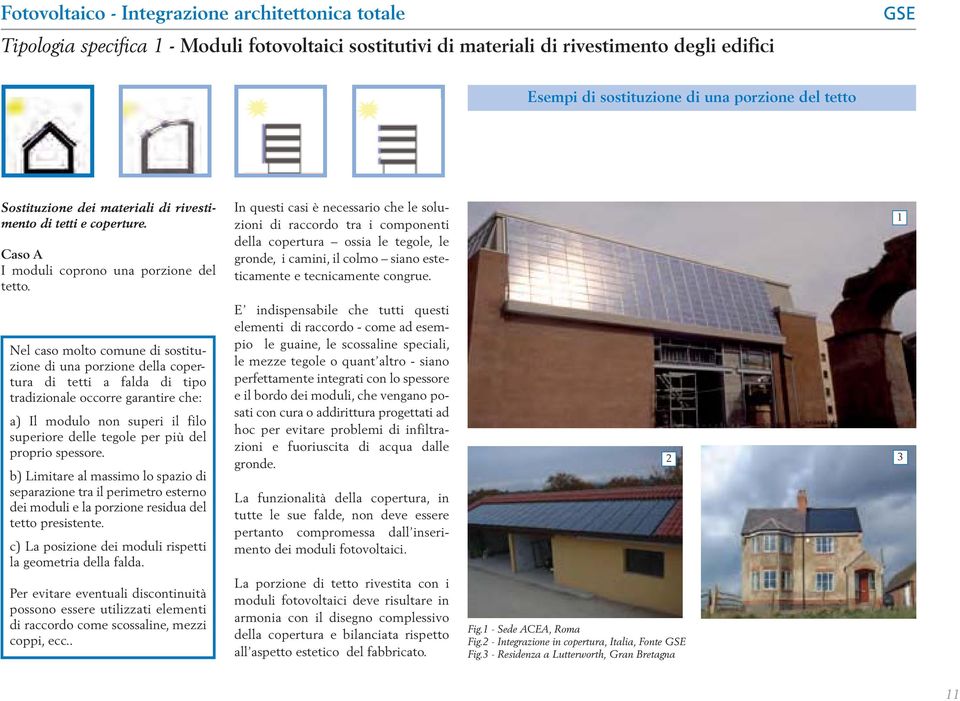 Nel caso molto comune di sostituzione di una porzione della copertura di tetti a falda di tipo tradizionale occorre garantire che: a) Il modulo non superi il filo superiore delle tegole per più del