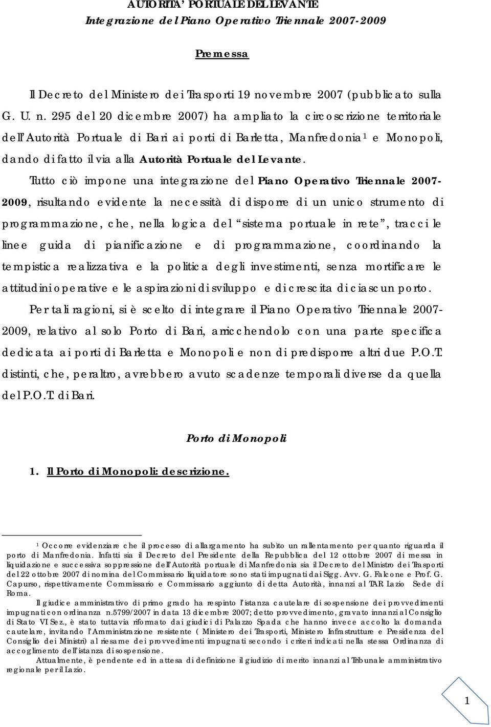 295 del 20 dicembre 2007) ha ampliato la circoscrizione territoriale dell Autorità Portuale di Bari ai porti di Barletta, Manfredonia 1 e Monopoli, dando di fatto il via alla Autorità Portuale del