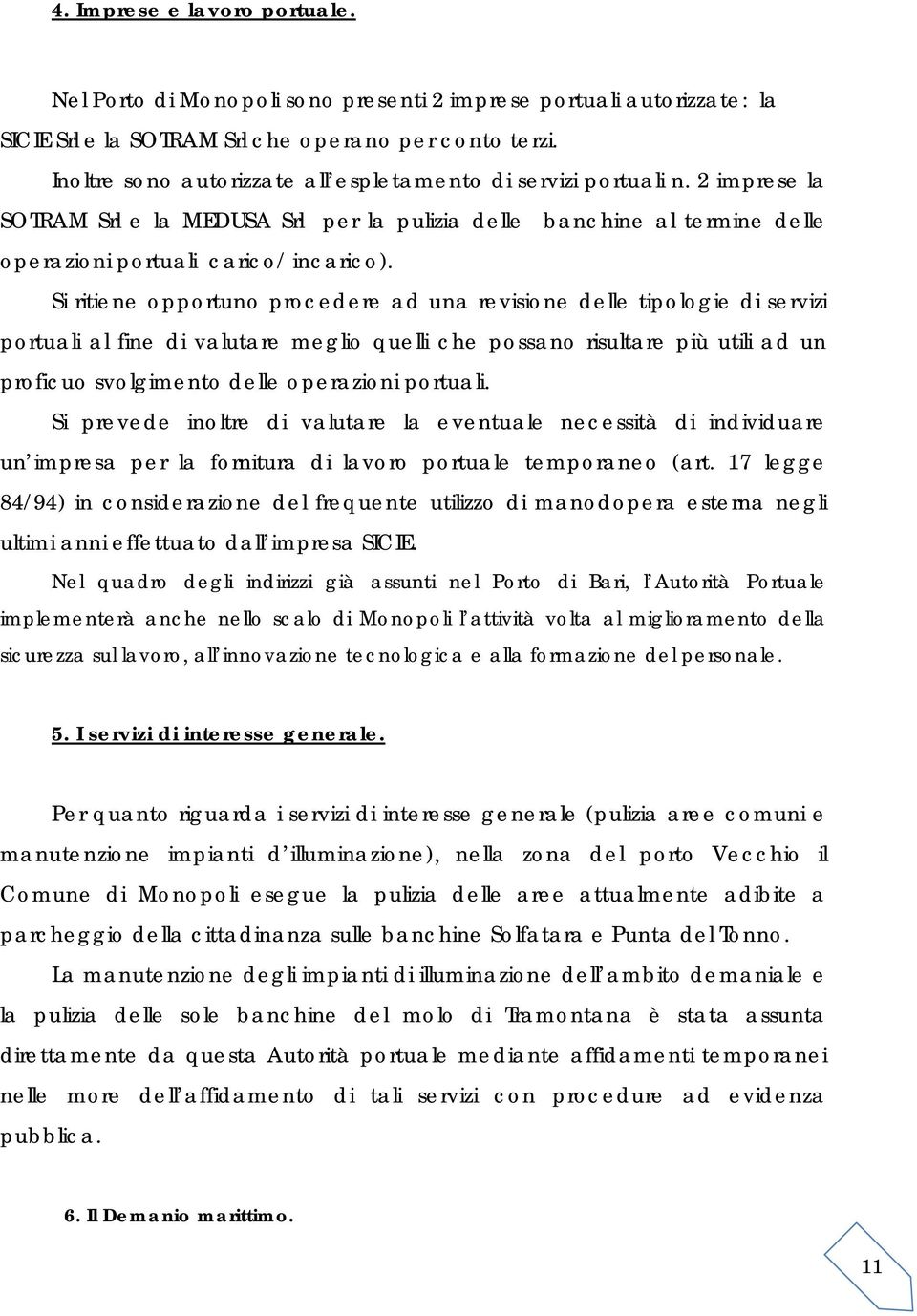 Si ritiene opportuno procedere ad una revisione delle tipologie di servizi portuali al fine di valutare meglio quelli che possano risultare più utili ad un proficuo svolgimento delle operazioni