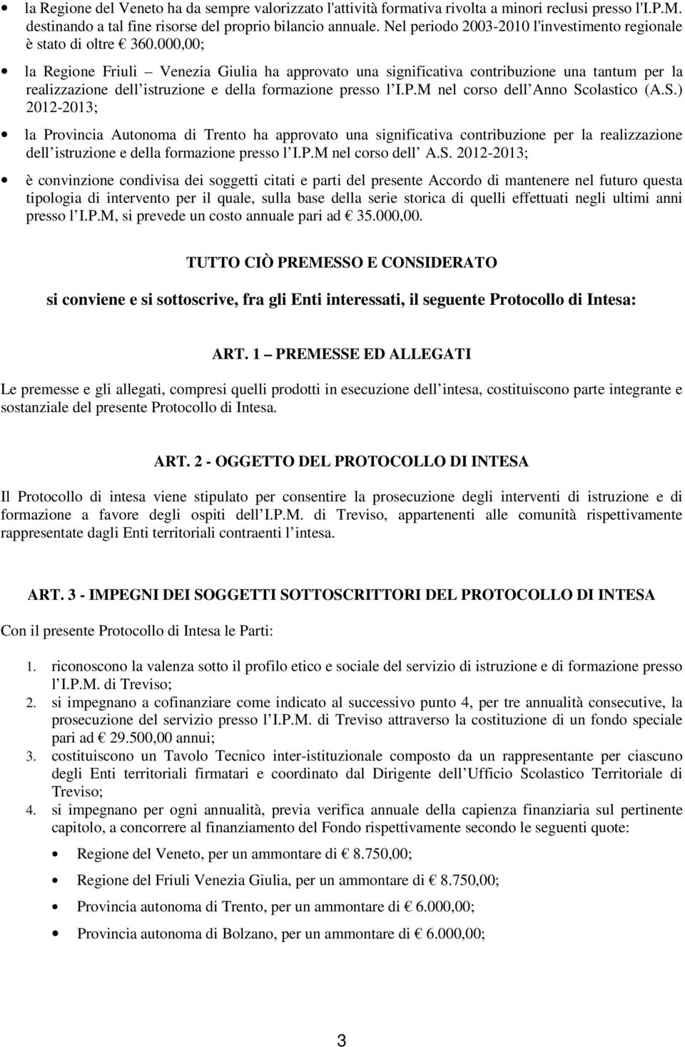 000,00; la Regione Friuli Venezia Giulia ha approvato una significativa contribuzione una tantum per la realizzazione dell istruzione e della formazione presso l I.P.