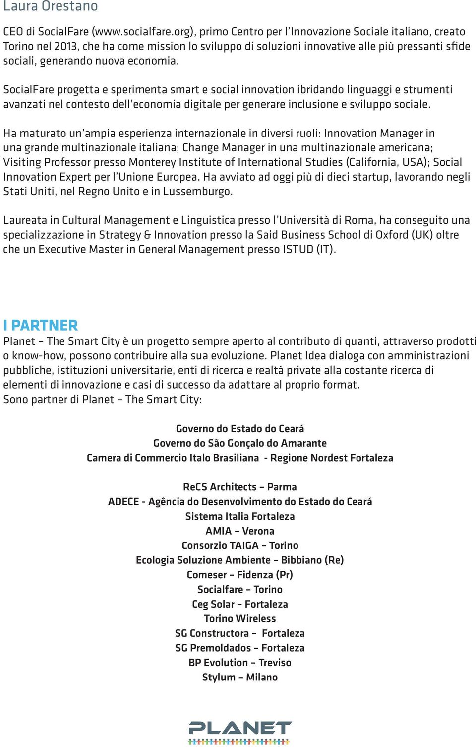 SocialFare progetta e sperimenta smart e social innovation ibridando linguaggi e strumenti avanzati nel contesto dell economia digitale per generare inclusione e sviluppo sociale.