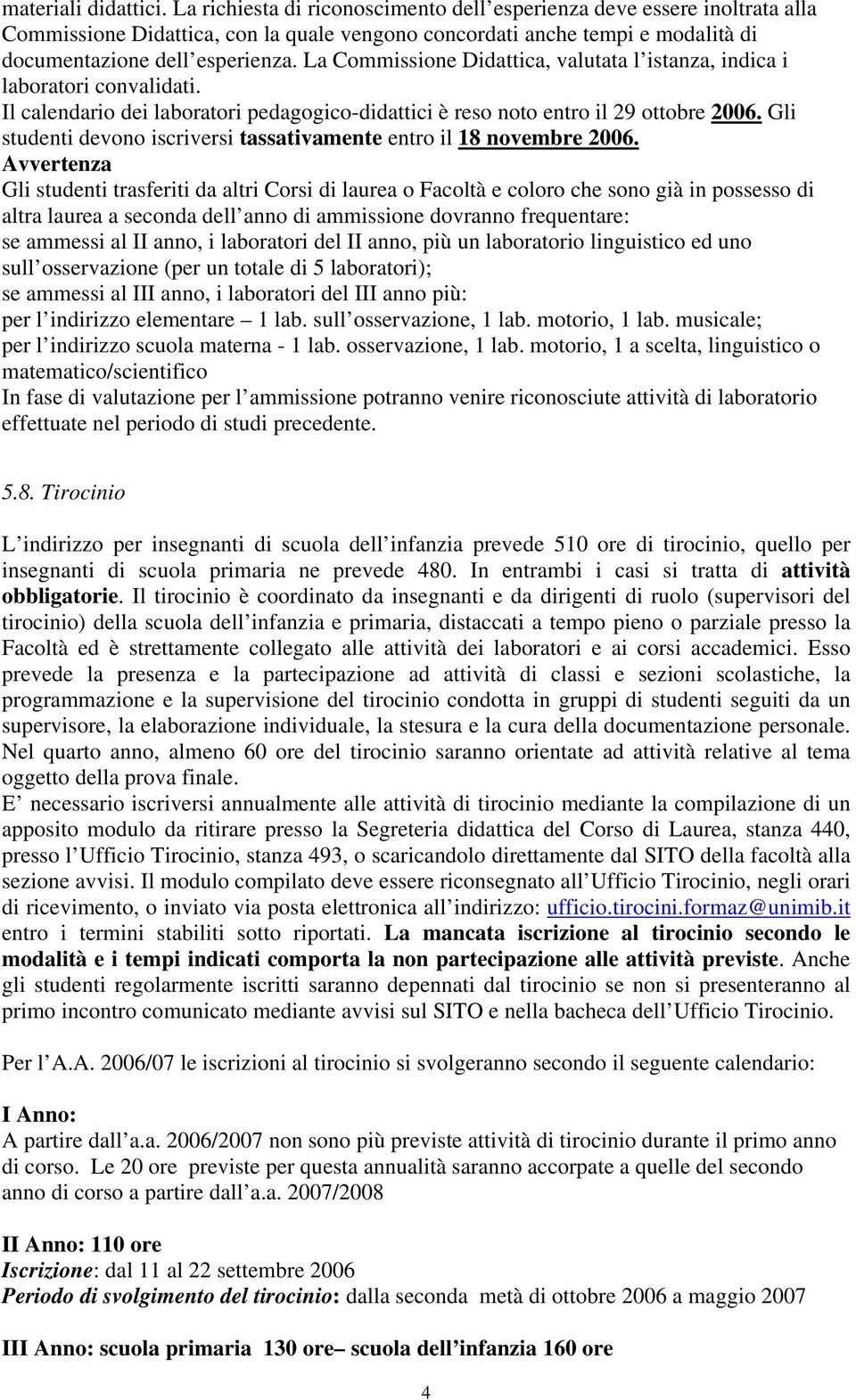 La Commissione Didattica, valutata l istanza, indica i laboratori convalidati. Il calendario dei laboratori pedagogico-didattici è reso noto entro il 9 ottobre 006.