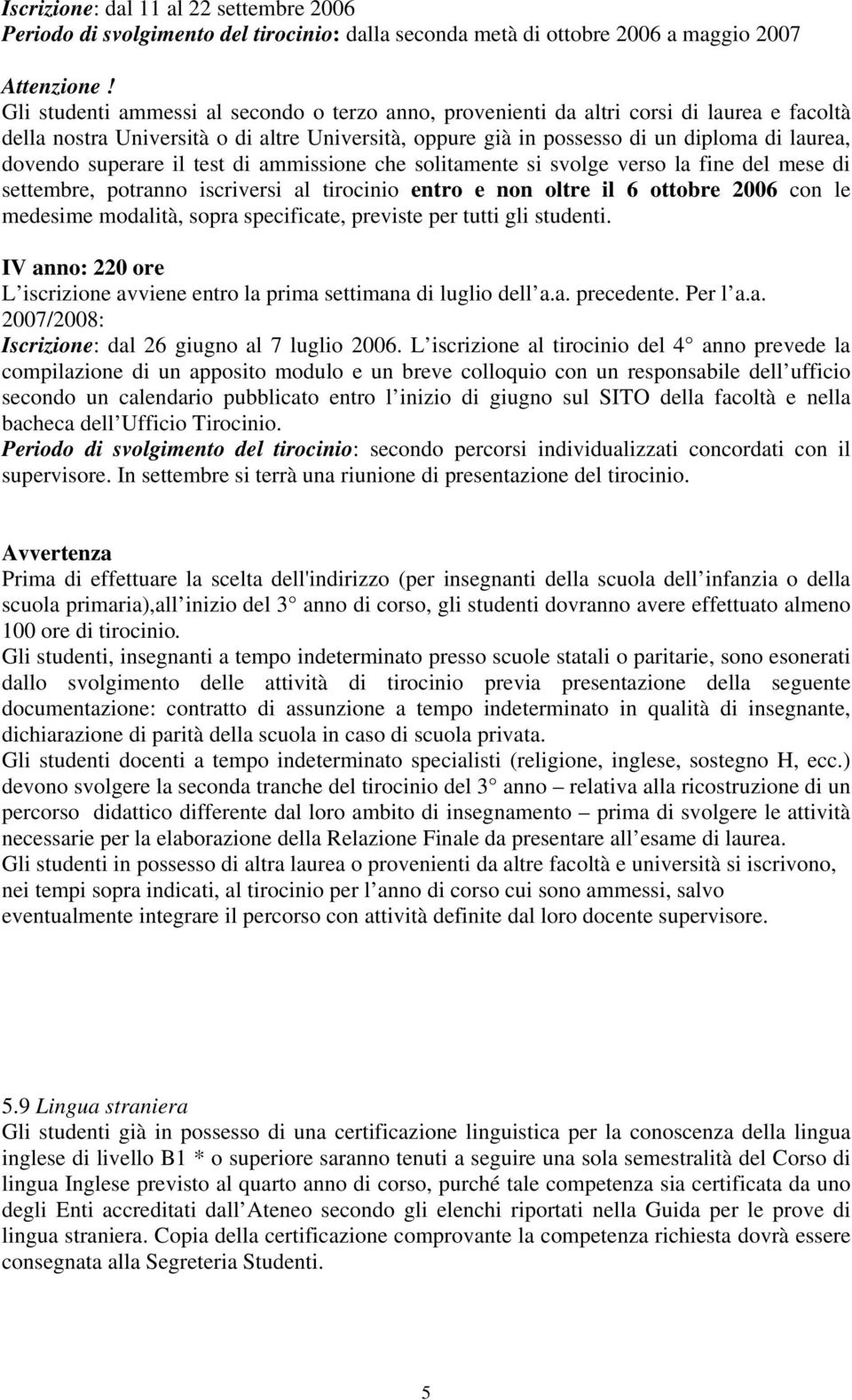 superare il test di ammissione che solitamente si svolge verso la fine del mese di settembre, potranno iscriversi al tirocinio entro e non oltre il 6 ottobre 006 con le medesime modalità, sopra