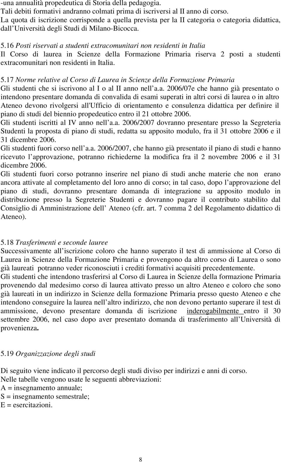 6 Posti riservati a studenti extracomunitari non residenti in Italia Il Corso di laurea in cienze della Formazione Primaria riserva posti a studenti extracomunitari non residenti in Italia. 5.