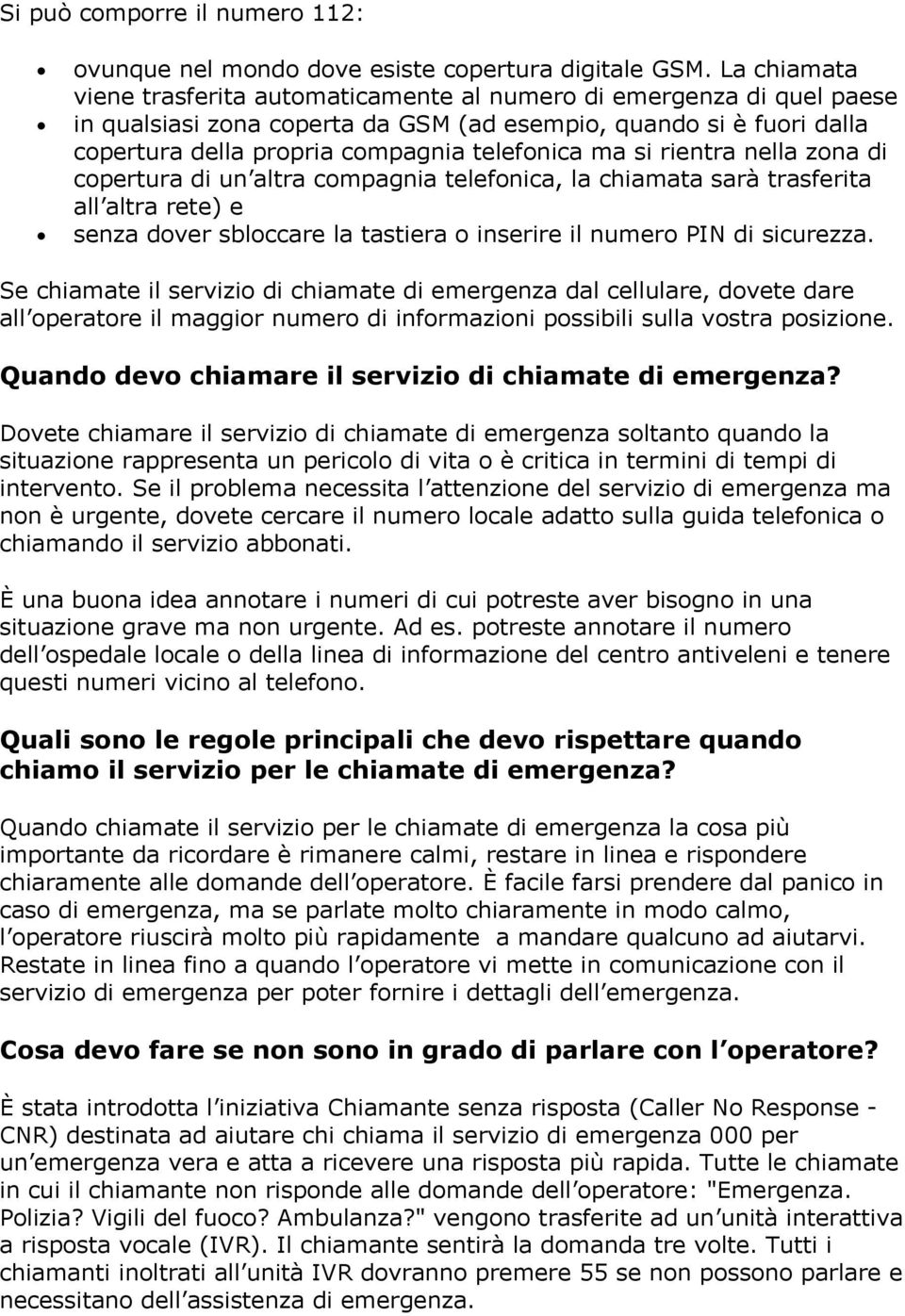 si rientra nella zona di copertura di un altra compagnia telefonica, la chiamata sarà trasferita all altra rete) e senza dover sbloccare la tastiera o inserire il numero PIN di sicurezza.