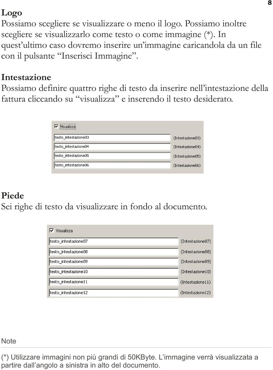 8 Intestazione Possiamo definire quattro righe di testo da inserire nell intestazione della fattura cliccando su visualizza e inserendo il testo