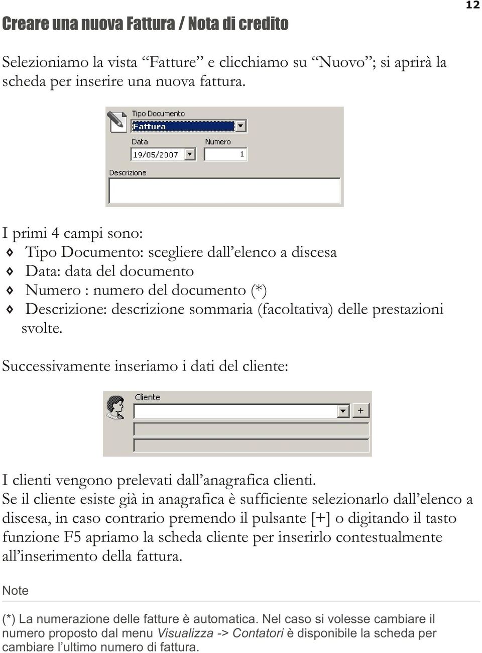 svolte. Successivamente inseriamo i dati del cliente: I clienti vengono prelevati dall anagrafica clienti.