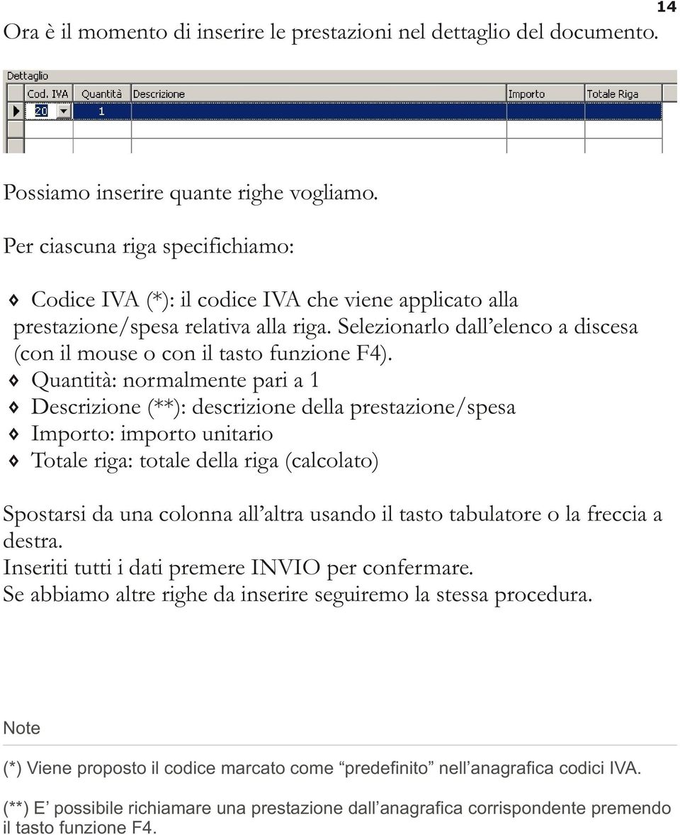 Selezionarlo dall elenco a discesa (con il mouse o con il tasto funzione F4).