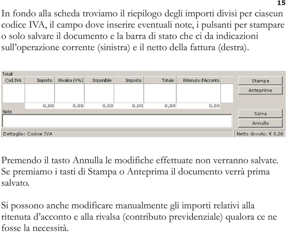 Premendo il tasto Annulla le modifiche effettuate non verranno salvate. Se premiamo i tasti di Stampa o Anteprima il documento verrà prima salvato.