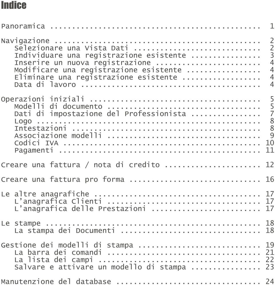 .. 8 Associazione modelli... 9 Codici IVA... 10 Pagamenti... 11 Creare una fattura / nota di credito... 12 Creare una fattura pro forma... 16 Le altre anagrafiche... 17 L anagrafica Clienti.
