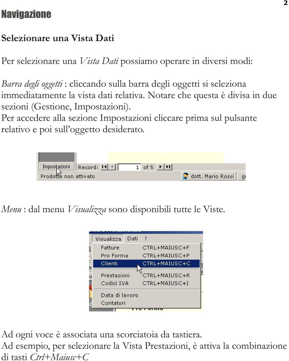 Per accedere alla sezione Impostazioni cliccare prima sul pulsante relativo e poi sull oggetto desiderato.