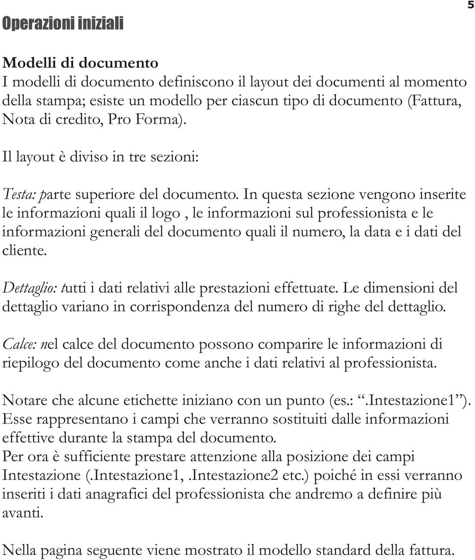 In questa sezione vengono inserite le informazioni quali il logo, le informazioni sul professionista e le informazioni generali del documento quali il numero, la data e i dati del cliente.