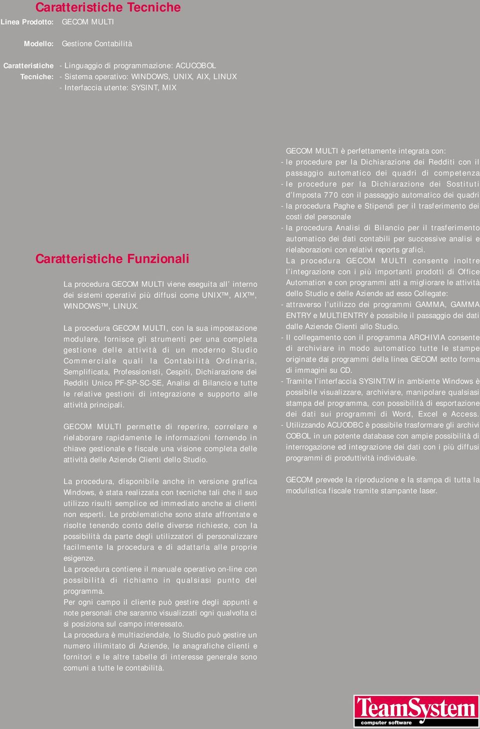 La procedura GECOM MULTI, con la sua impostazione modulare, fornisce gli strumenti per una completa gestione delle attività di un moderno Studio Commerciale quali la Contabilità Ordinaria,