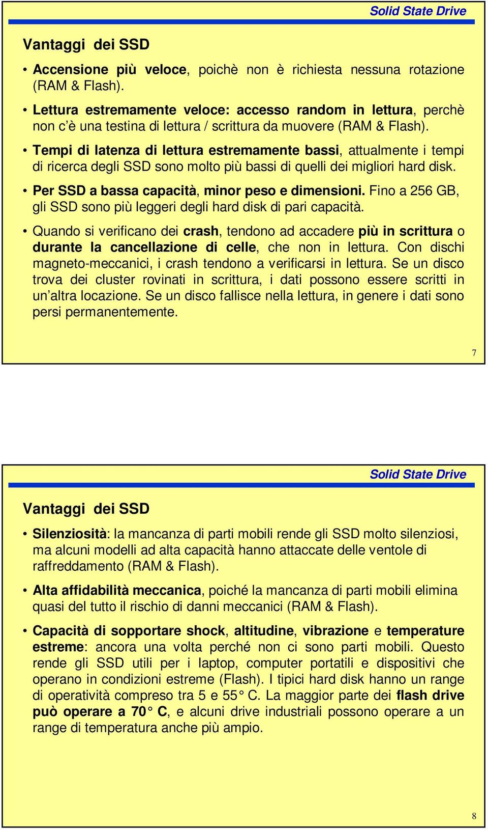 Tempi di latenza di lettura estremamente bassi, attualmente i tempi di ricerca degli SSD sono molto più bassi di quelli dei migliori hard disk. Per SSD a bassa capacità, minor peso e dimensioni.