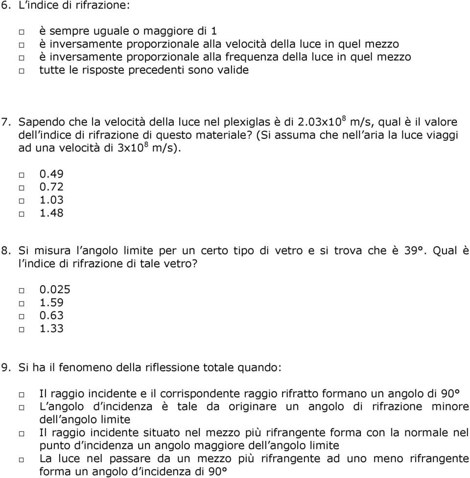 (Si assuma che nell aria la luce viaggi ad una velocità di 3x10 8 m/s). 0.49 0.72 1.03 1.48 8. Si misura l angolo limite per un certo tipo di vetro e si trova che è 39.