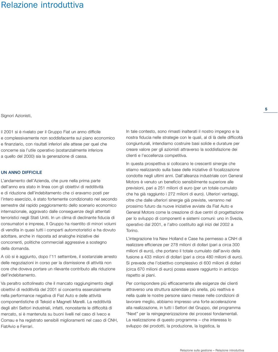 UN ANNO DIFFICILE L andamento dell Azienda, che pure nella prima parte dell anno era stato in linea con gli obiettivi di redditività e di riduzione dell indebitamento che ci eravamo posti per l