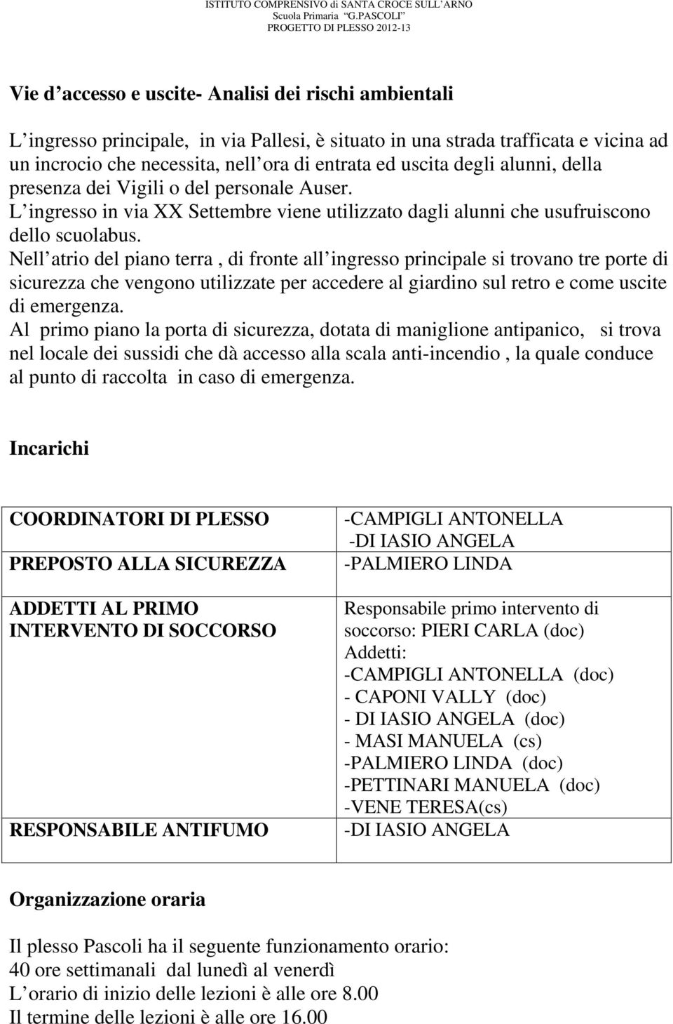 L ingresso in via XX Settembre viene utilizzato dagli alunni che usufruiscono dello scuolabus.