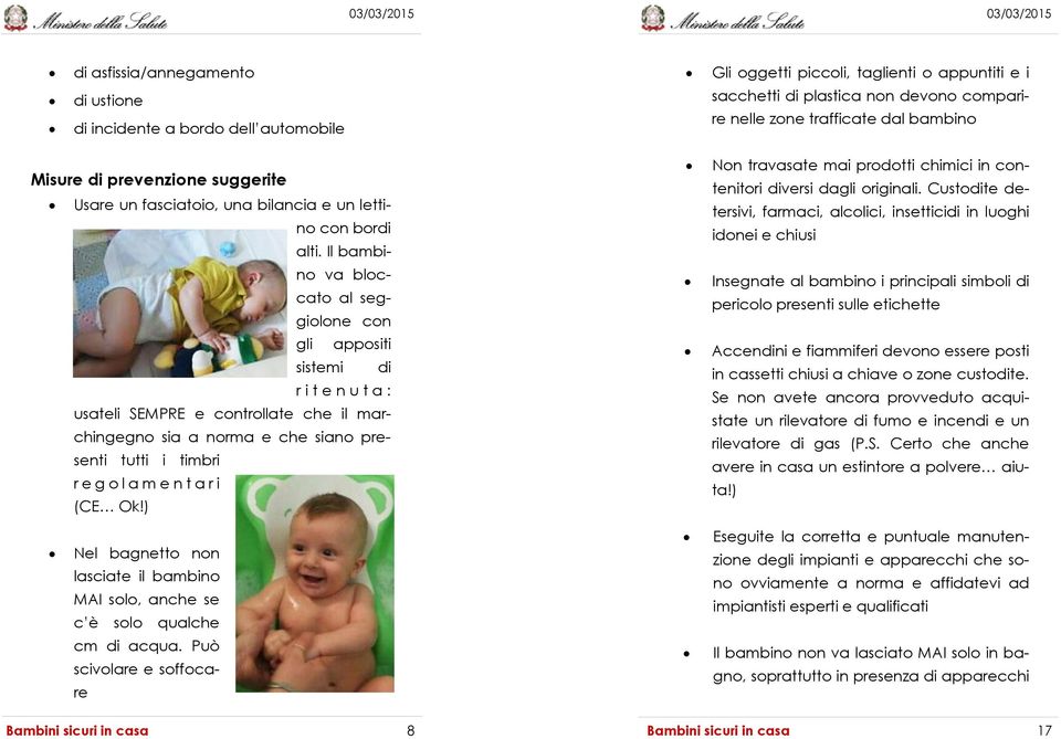 Il bambino va bloccato al seggiolone con gli appositi sistemi di r i t e n u t a : usateli SEMPRE e controllate che il marchingegno sia a norma e che siano presenti tutti i timbri r e g o l a m e n t