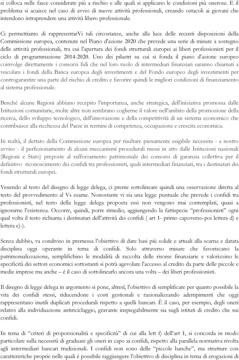 Ci permettiamo di rappresentarvi tali circostanze, anche alla luce delle recenti disposizioni della Commissione europea, contenute nel Piano d'azione 2020 che prevede una serie di misure a sostegno