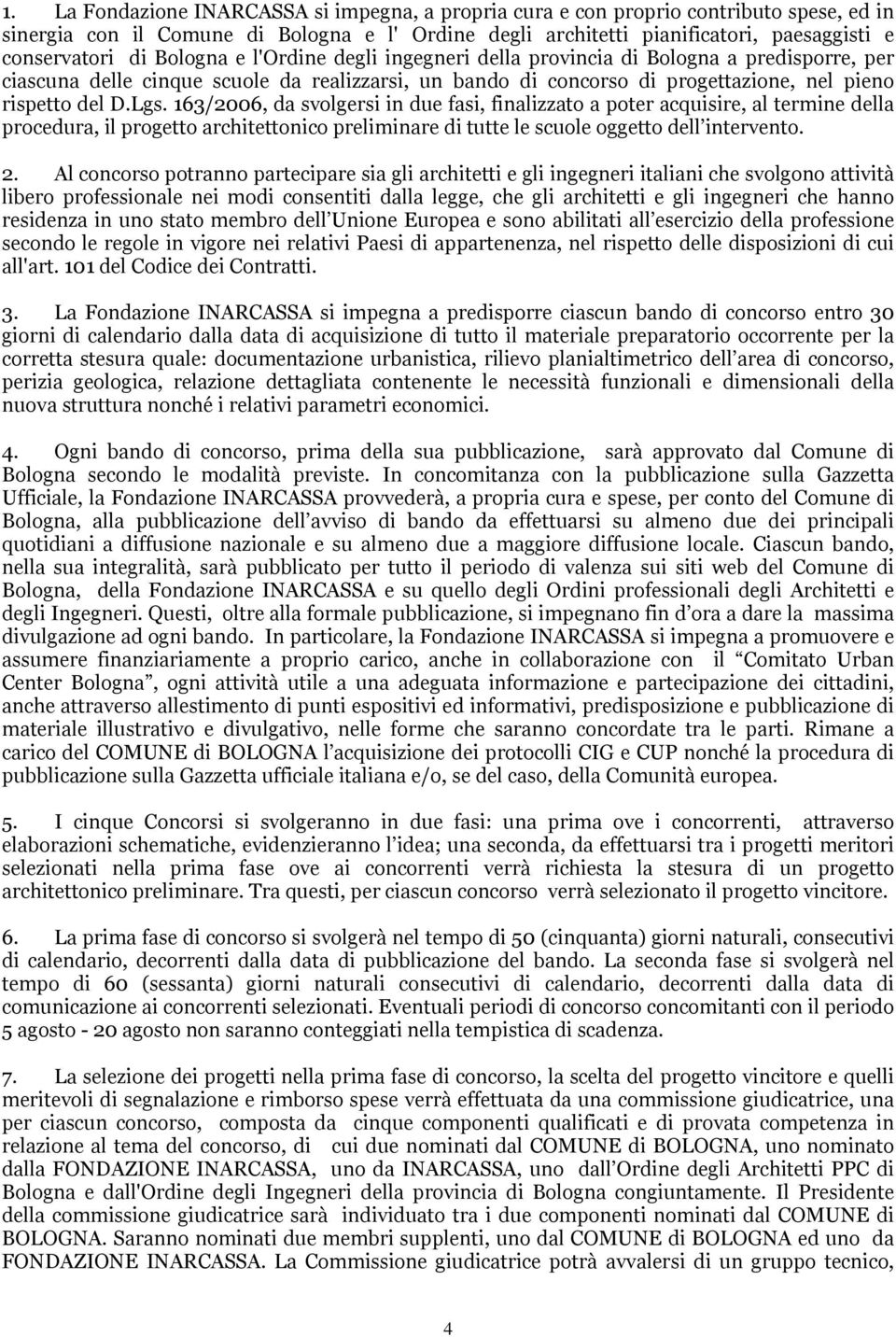 163/2006, da svolgersi in due fasi, finalizzato a poter acquisire, al termine della procedura, il progetto architettonico preliminare di tutte le scuole oggetto dell intervento. 2.