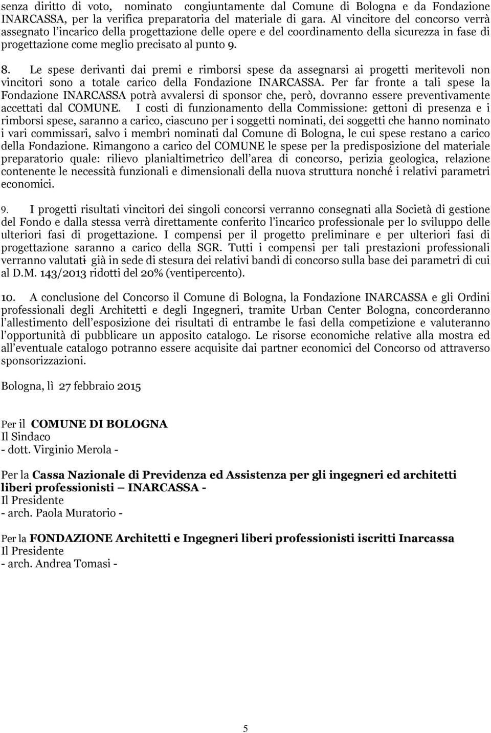 Le spese derivanti dai premi e rimborsi spese da assegnarsi ai progetti meritevoli non vincitori sono a totale carico della Fondazione INARCASSA.