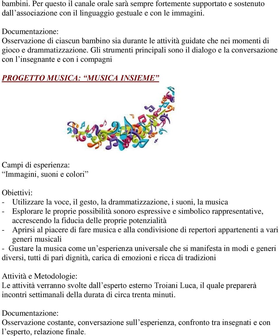 Gli strumenti principali sono il dialogo e la conversazione con l insegnante e con i compagni PROGETTO MUSICA: MUSICA INSIEME Immagini, suoni e colori - Utilizzare la voce, il gesto, la