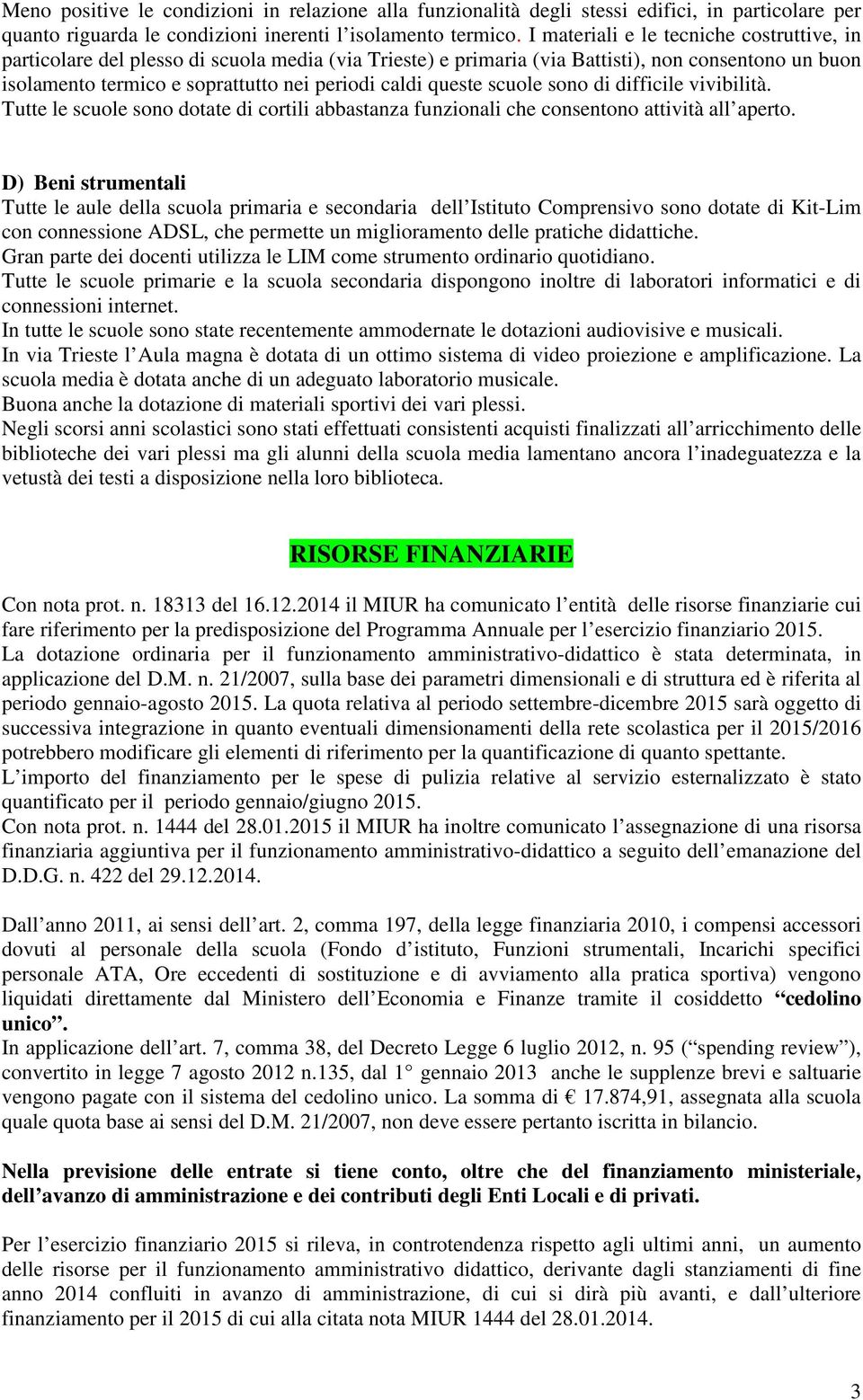 queste scuole sono di difficile vivibilità. Tutte le scuole sono dotate di cortili abbastanza funzionali che consentono attività all aperto.