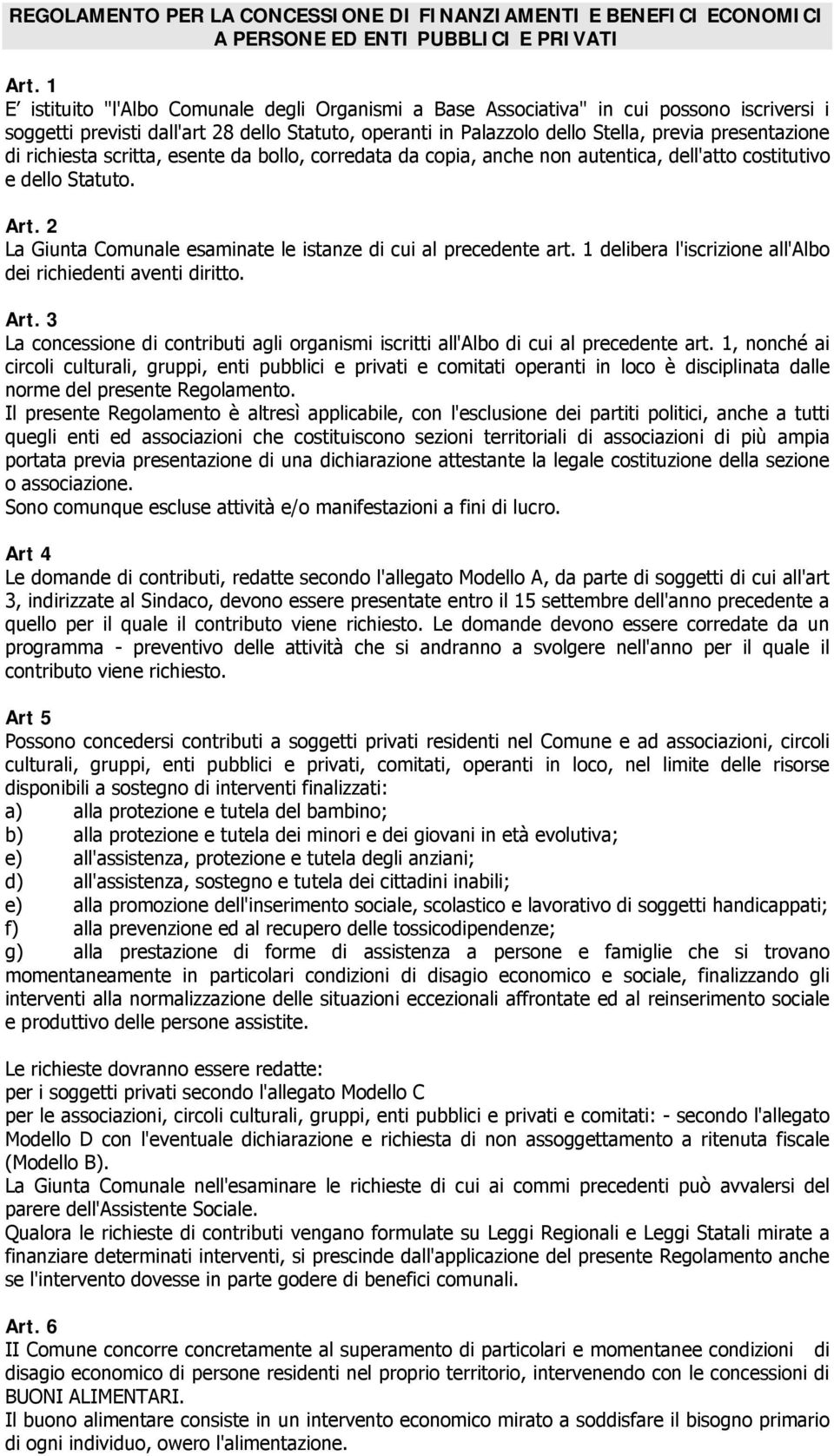 richiesta scritta, esente da bollo, corredata da copia, anche non autentica, dell'atto costitutivo e dello Statuto. Art. 2 La Giunta Comunale esaminate le istanze di cui al precedente art.